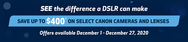 Save up to $400 on select canon cameras and lenses. December 1 through December 27, 2020